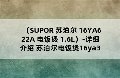 （SUPOR 苏泊尔 16YA622A 电饭煲 1.6L）-详细介绍 苏泊尔电饭煲16ya3